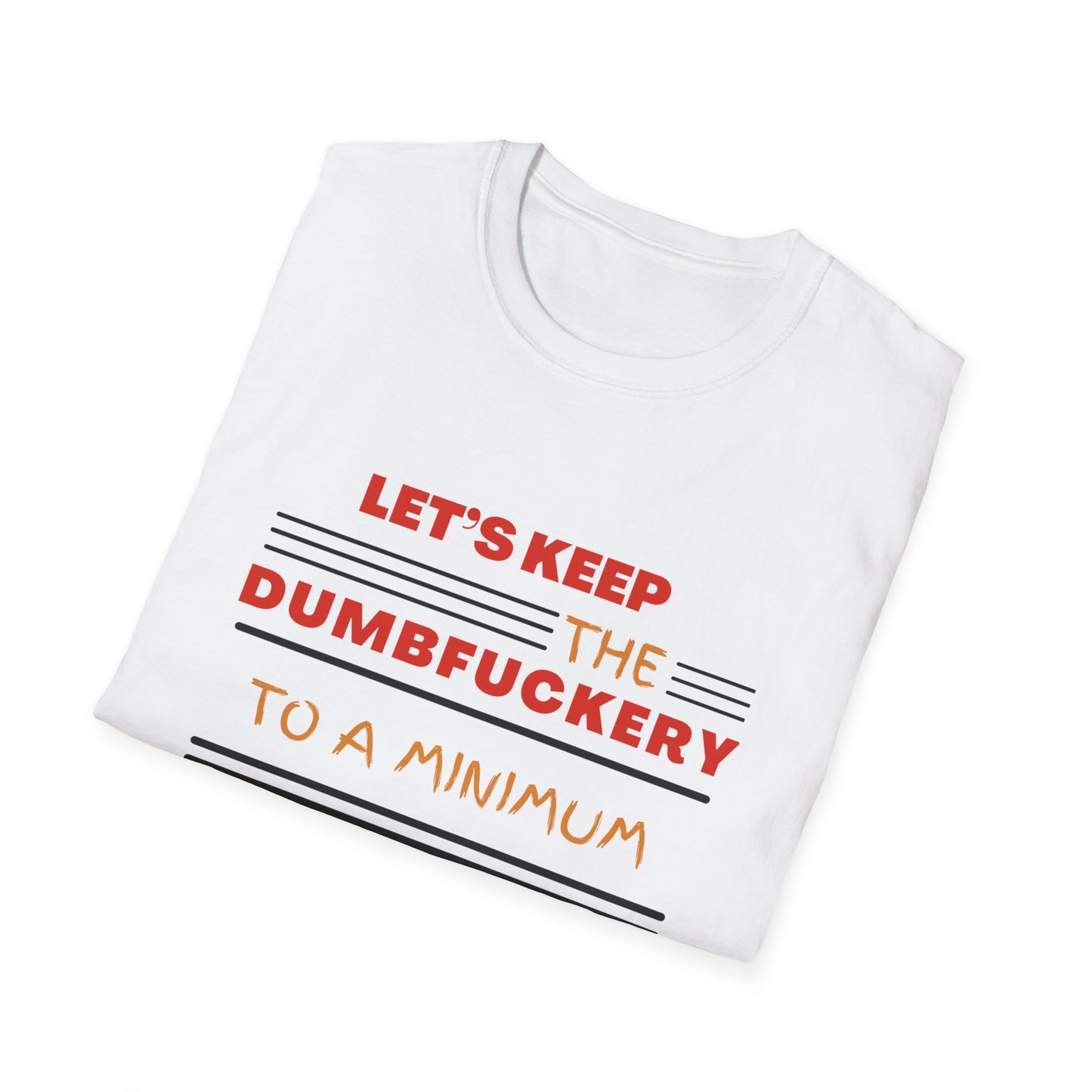 Keep the Dumbfuckery to a Minimum Soft Funny Tee