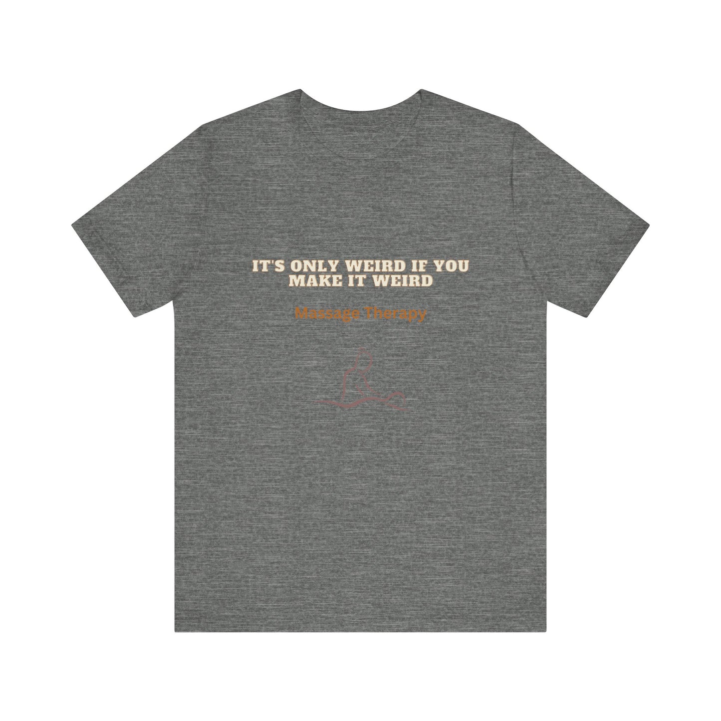 Massage Therapy Humor Tee: 'It's Only Weird If You Make It Weird' Funny Conversation Starter Shirt